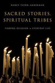 Sacred Stories, Spiritual Tribes: Finding Religion in Everyday Life