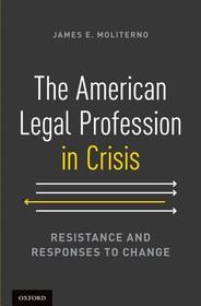 The American Legal Profession in Crisis: Resistance and Responses to Change