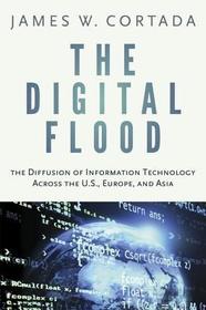 The Digital Flood: The Diffusion of Information Technology Across the U.S., Europe, and Asia