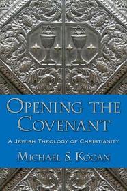 Opening the Covenant: A Jewish Theology of Christianity