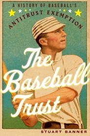 The Baseball Trust: A History of Baseball's Antitrust Exemption