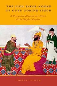 The Sikh Zafar-namah of Guru Gobind Singh: A Discursive Blade in the Heart of the Mughal Empire