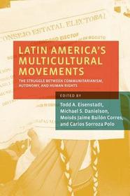 Latin America's Multicultural Movements: The Struggle Between Communitarianism, Autonomy, and Human Rights