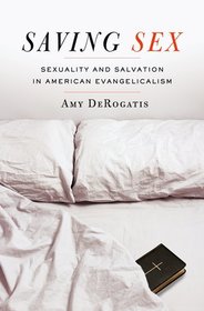 Saving Sex: Sexuality and Salvation in American Evangelicalism