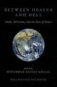 Between Heaven and Hell: Islam, Salvation, and the Fate of Others Between Heaven and Hell: Islam, Salvation, and the Fate of Others