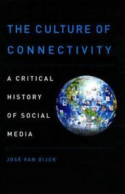 The Culture of Connectivity: A Critical History of Social Media
