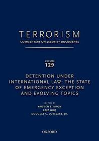TERRORISM: COMMENTARY ON SECURITY DOCUMENTS VOLUME 129: Detention Under International Law: The State of Emergency Exception and Evolving Topics