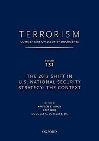 TERRORISM: COMMENTARY ON SECURITY DOCUMENTS VOLUME 131: The 2012 Shift in U.S. National Security Strategy: The Context