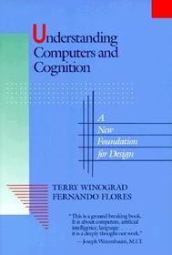 Understanding Computers and Cognition: A New Foundation for Design