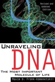 Unraveling DNA: The Most Important Molecule Of Life, Revised And Updated Edition