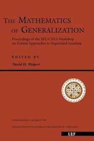 The Mathematics Of Generalization: The Proceedings of the SFI/CNLS Workshop on Formal Approaches to Supervised Learning