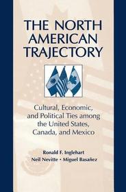 The North American Trajectory: Cultural, Economic, and Political Ties among the United States, Canada and Mexico
