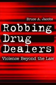 Robbing Drug Dealers: Violence beyond the Law