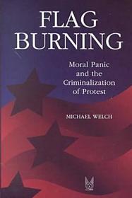 Flag Burning: Moral Panic and the Criminalization of Protest