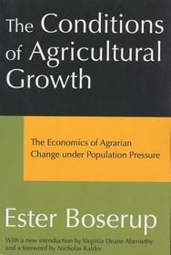 The Conditions of Agricultural Growth: The Economics of Agrarian Change Under Population Pressure