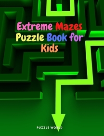 Extreme Mazes Puzzle Book for Kids Extreme Mazes Puzzle Book for Kids