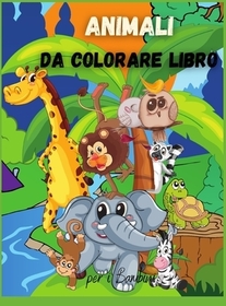 Animali da Colorare Libro per i Bambini: Per bambini piccoli, bambini in etŕ prescolare, ragazzi e ragazze di etŕ 2-4 4-8
