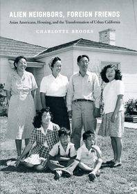 Alien Neighbors, Foreign Friends – Asian Americans, Housing, and the Transformation of Urban California