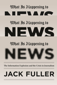 What Is Happening to News – The Information Explosion and the Crisis in Journalism