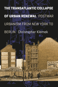 The Transatlantic Collapse of Urban Renewal – Postwar Urbanism from New York to Berlin