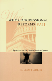 Why Congressional Reforms Fail – Reelection and the House Committee System: Reelection and the House Committee System