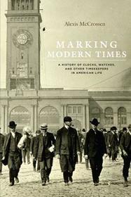 Marking Modern Times - A History of Clocks, Watches and other Timekeepers in American Life