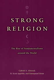 Strong Religion – The Rise of Fundamentalisms around the World: The Rise of Fundamentalisms Around the World