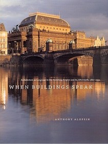 When Buildings Speak – Architecture as Language in the Habsburg Empire and Its Aftermath, 1867–1933: Architecture as Language in the Habsburg Empire and Its Aftermath, 1867-1933