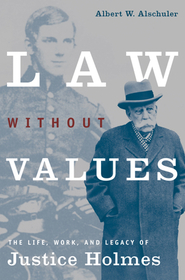 Law Without Values – The Life, Work, and Legacy of Justice Holmes: The Life, Work and Legacy of Justice Holmes
