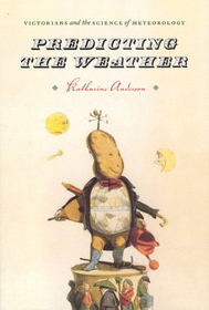 Predicting the Weather – Victorians and the Science of Meteorology: Victorians and the Science of Meteorology