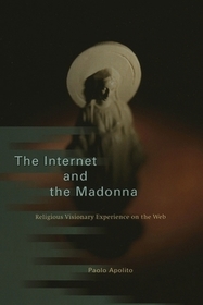 The Internet and the Madonna – Religious Visionary Experience on the Web: Religious Visionary Experience on the Web