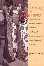 A Genealogy of Manners ? Transformations of Social Relations in France and England from the Fourteenth to the Eighteenth Century: Transformations of Social Relations in France and England from the Fourteenth to the Eighteenth Century