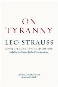 On Tyranny ? Corrected and Expanded Edition, Including the Strauss?Koj?ve Correspondence On Tyranny ? Corrected and Expanded Edition, Including the Strauss?Koj?ve Correspondence