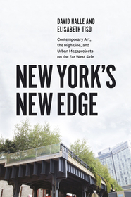 New York`s New Edge – Contemporary Art, the High Line, and Urban Megaprojects on the Far West Side