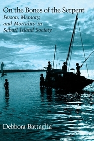 On the Bones of the Serpent – Person, Memory, and Mortality in Sabarl Island Society: Person, Memory and Mortality in Sabarl Island Society