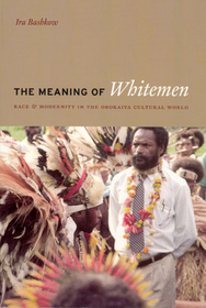 The Meaning of Whitemen – Race and Modernity in the Orokaiva Cultural World: Race and Modernity in the Orokaiva Cultural World