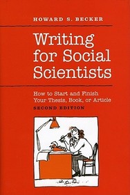 Writing for Social Scientists ? How to Start and Finish Your Thesis, Book, or Article: Second Edition: How to Start and Finish Your Thesis, Book, or Article