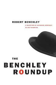 The Benchley Roundup ? A Selection by Nathaniel Benchley of his Favorites: A Selection