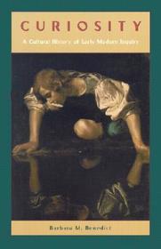 Curiosity – A Cultural History of Early Modern Inquiry: A Cultural History of Early Modern Inquiry