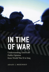 In Time of War – Understanding American Public Opinion from World War II to Iraq