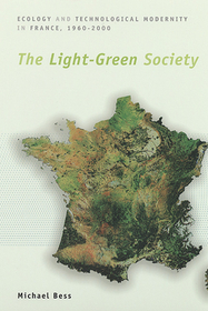 The Light–Green Society – Ecology and Technological Modernity in France, 1960–2000: Ecology and Technological Modernity in France, 1960-2000