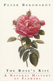 The Rose`s Kiss – A Natural History of Flowers: A Natural History of Flowers