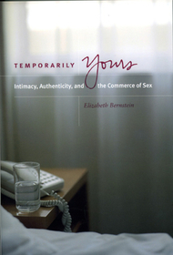 Temporarily Yours – Intimacy, Authenticity, and the Commerce of Sex: Intimacy, Authenticity and the Commerce of Sex