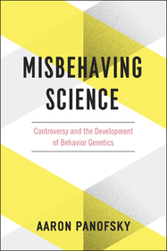 Misbehaving Science – Controversy and the Development of Behavior Genetics