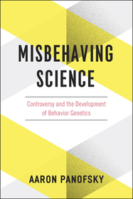 Misbehaving Science – Controversy and the Development of Behavior Genetics