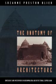 The Anatomy of Architecture ? Ontology and Metaphor in Batammaliba Architectural Expression: Ontology and Metaphor in Batammaliba Architectural Expression