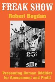 Freak Show – Presenting Human Oddities for Amusement and Profit: Presenting Human Oddities for Amusement and Profit