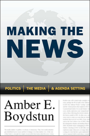 Making the News – Politics, the Media, and Agenda Setting