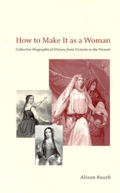 How to Make It as a Woman – Collective Biographical History from Victoria to the Present: Collective Biographical History from Victoria to the Present