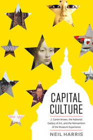 Capital Culture – J. Carter Brown, the National Gallery of Art, and the Reinvention of the Museum Experience
